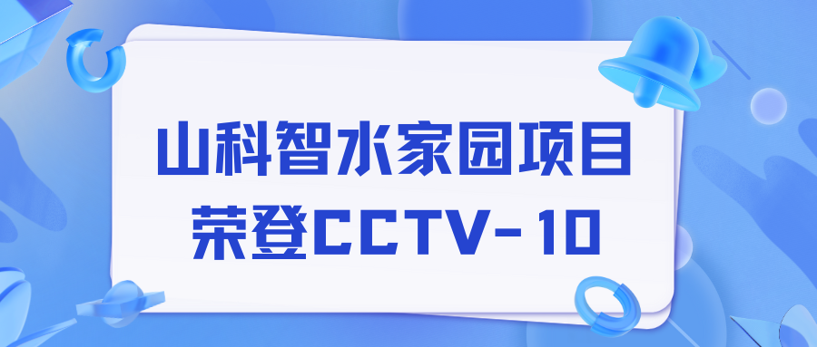 點贊！山科智水家園項目榮獲央視報道！